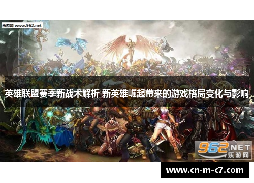 英雄联盟赛季新战术解析 新英雄崛起带来的游戏格局变化与影响 英雄联盟赛季新战术解析 新英雄崛起带来的游戏格局变化与影响