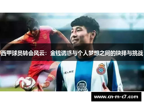 西甲球员转会风云:金钱诱惑与个人梦想之间的抉择与挑战 西甲球员转会风云:金钱诱惑与个人梦想之间的抉择与挑战