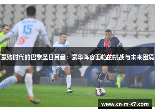 豪购时代的巴黎圣日耳曼：豪华阵容面临的挑战与未来困境