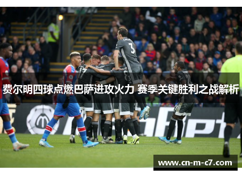 费尔明四球点燃巴萨进攻火力 赛季关键胜利之战解析 费尔明四球点燃巴萨进攻火力 赛季关键胜利之战解析