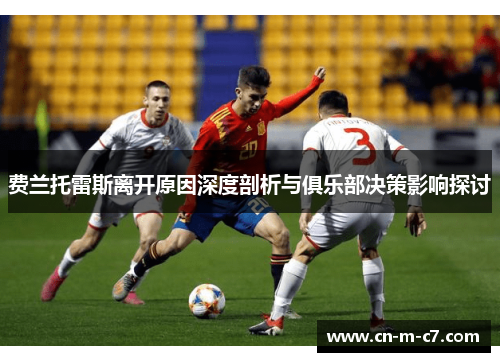 费兰托雷斯离开原因深度剖析与俱乐部决策影响探讨 费兰托雷斯离开原因深度剖析与俱乐部决策影响探讨