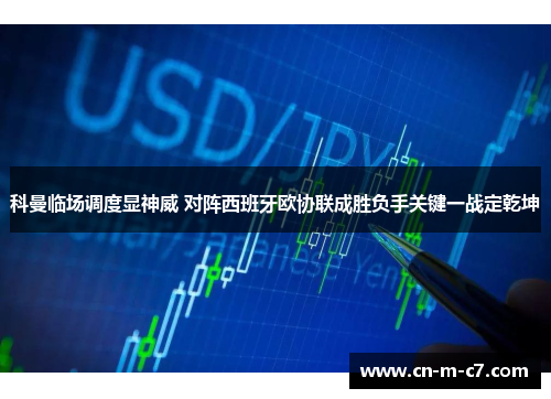 科曼临场调度显神威 对阵西班牙欧协联成胜负手关键一战定乾坤