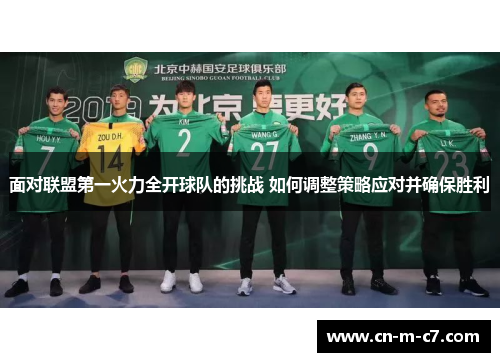 面对联盟第一火力全开球队的挑战 如何调整策略应对并确保胜利 面对联盟第一火力全开球队的挑战 如何调整策略应对并确保胜利