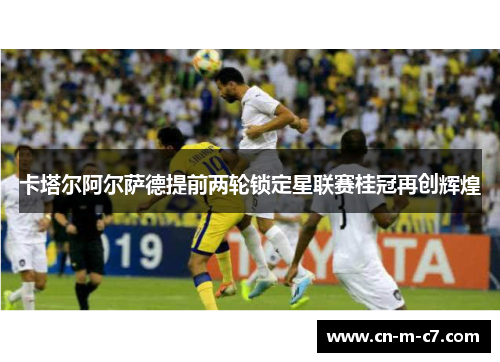 卡塔尔阿尔萨德提前两轮锁定星联赛桂冠再创辉煌