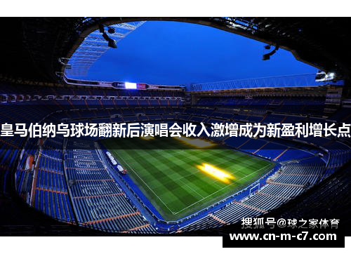 皇马伯纳乌球场翻新后演唱会收入激增成为新盈利增长点