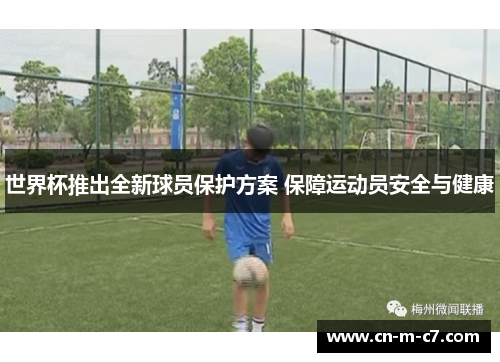 世界杯推出全新球员保护方案 保障运动员安全与健康