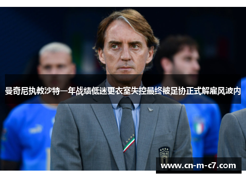 曼奇尼执教沙特一年战绩低迷更衣室失控最终被足协正式解雇风波内