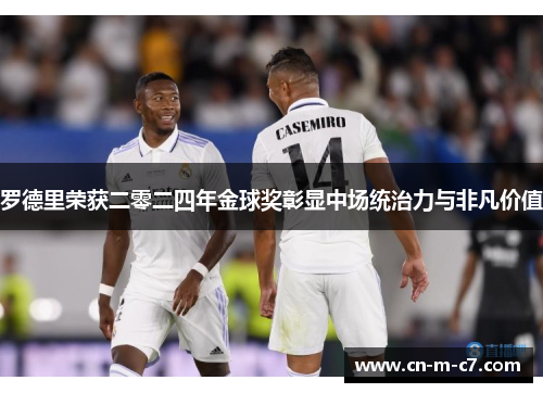 罗德里荣获二零二四年金球奖彰显中场统治力与非凡价值