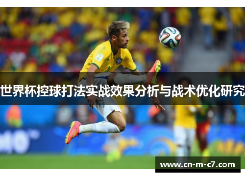 世界杯控球打法实战效果分析与战术优化研究