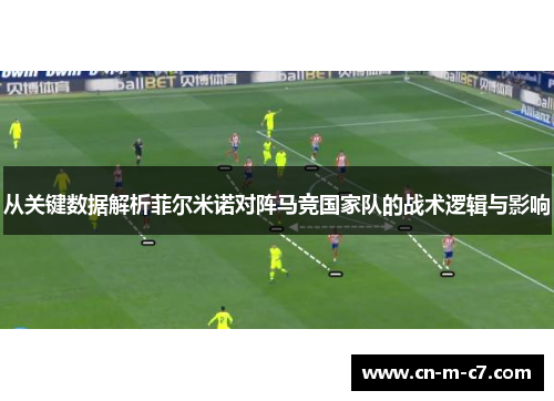从关键数据解析菲尔米诺对阵马竞国家队的战术逻辑与影响