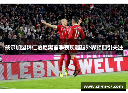 戴尔加盟拜仁慕尼黑首季表现超越外界预期引关注