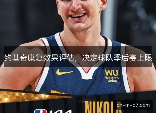 约基奇康复效果评估，决定球队季后赛上限