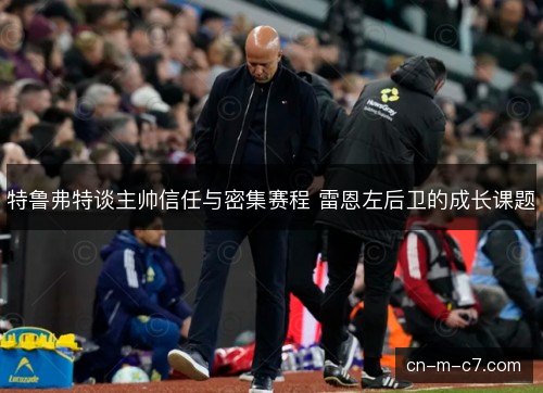 特鲁弗特谈主帅信任与密集赛程 雷恩左后卫的成长课题